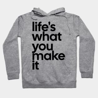 Life's what you make it T-shirt Hoodie